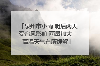 泉州市小雨 明后两天受台风影响 雨量加大 高温天气有所缓解