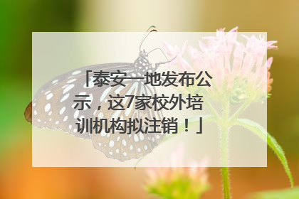 泰安一地发布公示，这7家校外培训机构拟注销！