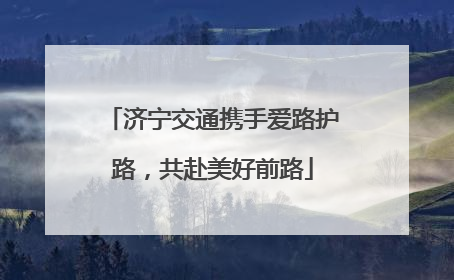 济宁交通携手爱路护路，共赴美好前路