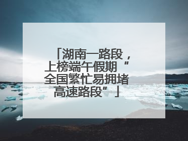 湖南一路段，上榜端午假期“全国繁忙易拥堵高速路段”