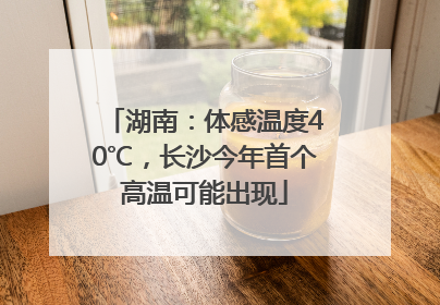 湖南：体感温度40℃，长沙今年首个高温可能出现