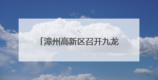 漳州高新区召开九龙江流域治理专题会