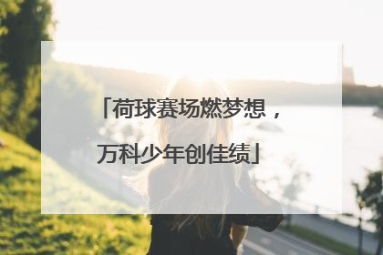 荷球赛场燃梦想，万科少年创佳绩