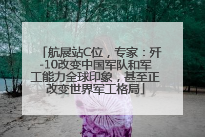 航展站C位，专家：歼-10改变中国军队和军工能力全球印象，甚至正改变世界军工格局