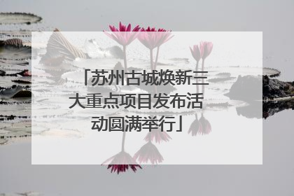 苏州古城焕新三大重点项目发布活动圆满举行