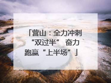 营山：全力冲刺“双过半” 奋力跑赢“上半场”