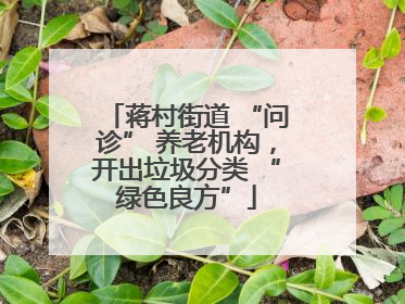 蒋村街道 “问诊” 养老机构，开出垃圾分类 “绿色良方”
