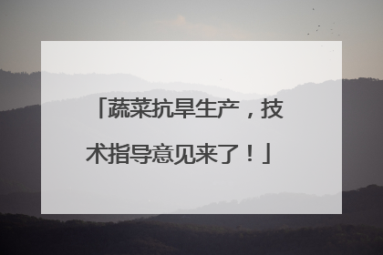 蔬菜抗旱生产，技术指导意见来了！