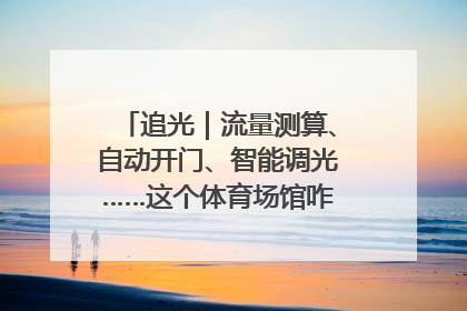 追光｜流量测算、自动开门、智能调光……这个体育场馆咋这么先进？