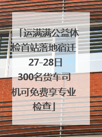 运满满公益体检首站落地宿迁 27-28日300名货车司机可免费享专业检查