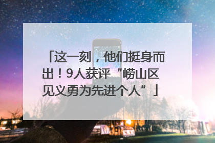 这一刻，他们挺身而出！9人获评“崂山区见义勇为先进个人”