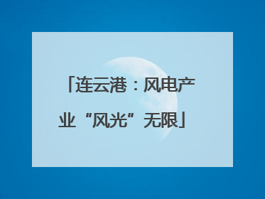 连云港：风电产业“风光”无限