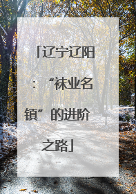 辽宁辽阳：“袜业名镇”的进阶之路