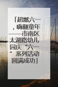 超燃六一，嗨翻童年——市南区太湖路幼儿园庆“六一”系列活动圆满成功