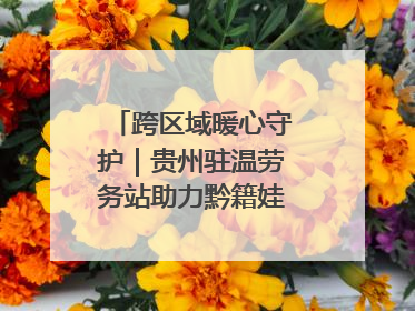跨区域暖心守护｜贵州驻温劳务站助力黔籍娃入学无忧
