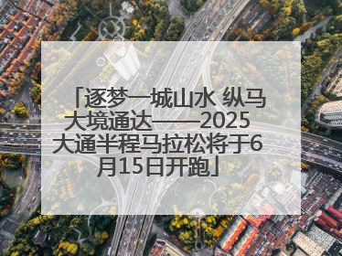 逐梦一城山水 纵马大境通达——2025大通半程马拉松将于6月15日开跑