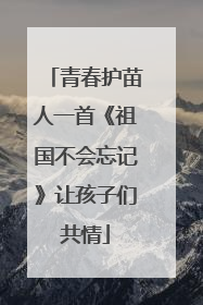 青春护苗人一首《祖国不会忘记》让孩子们共情