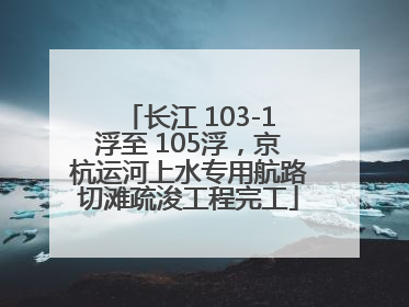 长江 103-1浮至 105浮，京杭运河上水专用航路切滩疏浚工程完工