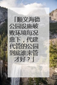 顺义海德公园设施破败环境每况愈下，代建代管的公园到底谁来管才好？