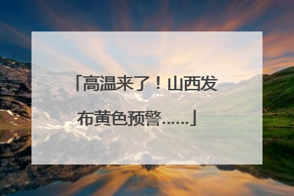 高温来了！山西发布黄色预警……