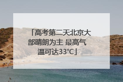 高考第二天北京大部晴朗为主 最高气温可达33℃