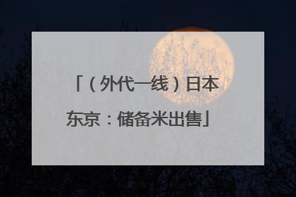（外代一线）日本东京：储备米出售