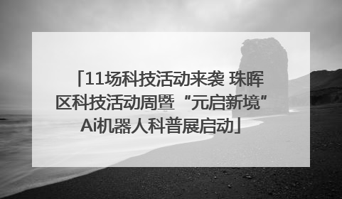 11场科技活动来袭 珠晖区科技活动周暨“元启新境”Ai机器人科普展启动