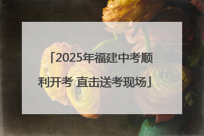 2025年福建中考顺利开考 直击送考现场