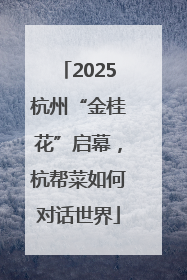 2025杭州“金桂花”启幕，杭帮菜如何对话世界