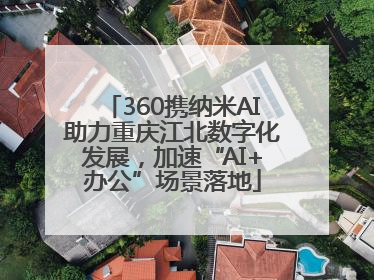 360携纳米AI助力重庆江北数字化发展，加速“AI+办公”场景落地