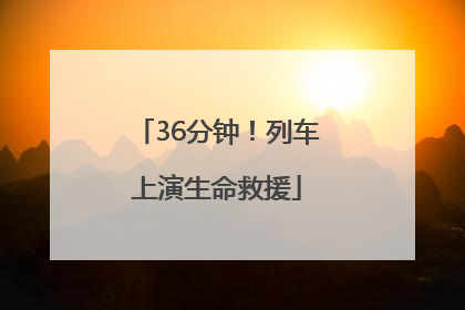 36分钟！列车上演生命救援