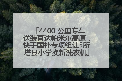 4400 公里专车送装直达帕米尔高原，快手国补专项组让5所塔县小学换新洗衣机