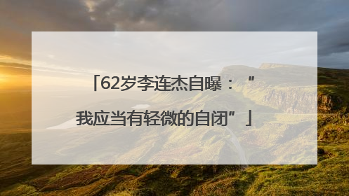 62岁李连杰自曝：“我应当有轻微的自闭”
