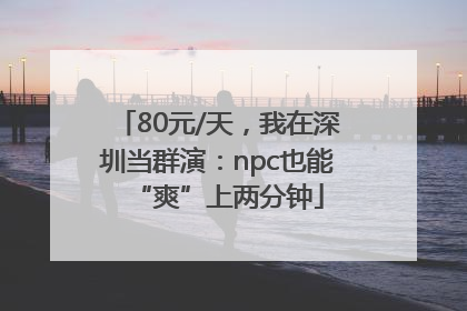80元/天，我在深圳当群演：npc也能“爽”上两分钟