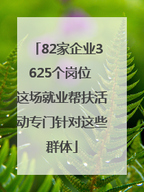 82家企业3625个岗位 这场就业帮扶活动专门针对这些群体